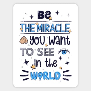 Be the miracle you want to see in the world Magnet